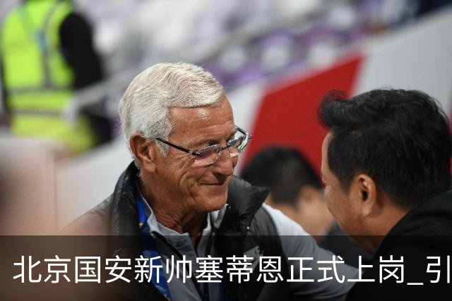 北京国安新帅塞蒂恩正式上岗 引援还差一块拼图